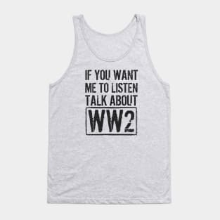 If You Want Me To Listen, Talk About WW2 Tank Top